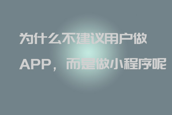 深圳软件开发公司丨为什么不建议用户做APP,而是做小程序呢_深圳软件开发公司_深圳小程序开发_深圳app开发